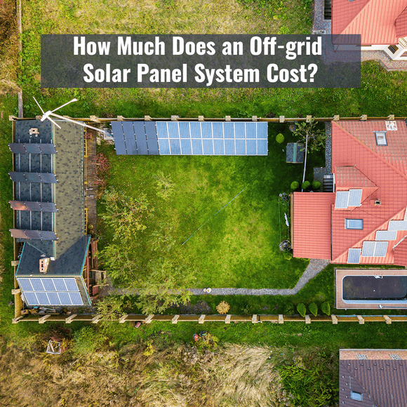 How Much Does an Off-grid Solar Panel System Cost?