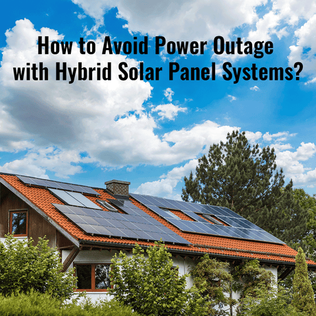 Comment éviter une panne de courant avec des systèmes hybrides de panneaux solaires